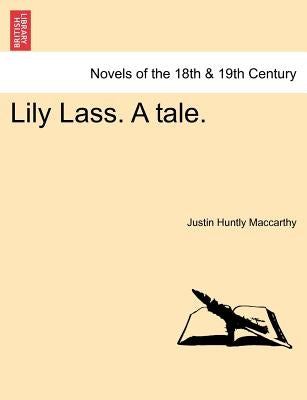 Lily Lass. a Tale. by MacCarthy, Justin Huntly
