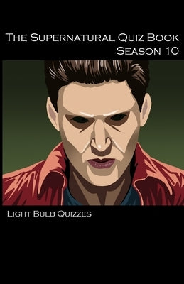 The Supernatural Quiz Book Season 10: 500 Questions and Answers on Supernatural Season 10 by Quizzes, Light Bulb