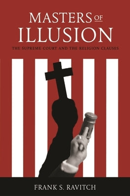 Masters of Illusion: The Supreme Court and the Religion Clauses by Ravitch, Frank S.