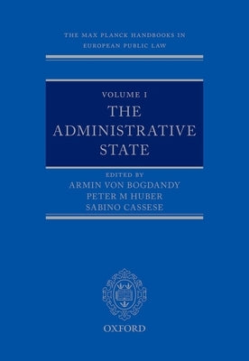 The Max Planck Handbooks in European Public Law Volume I: The Administrative State by Cassese, Sabino