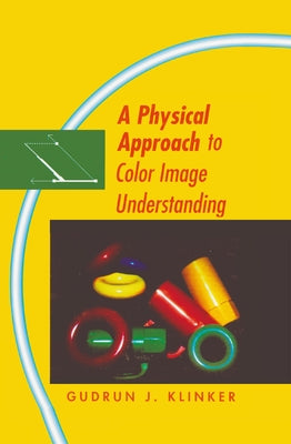 A Physical Approach to Color Image Understanding by Klinker, Gudrun