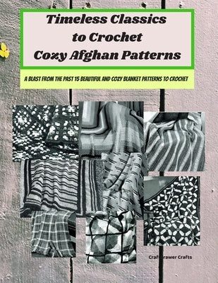 Timeless Classics to Crochet Cozy Afghan Patterns A Blast from the Past 15 Beautiful and Cozy Blanket Patterns to Crochet by Crafts, Craftdrawer