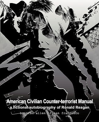 American Civilian Counter-Terrorist Manual: A Fictional Autobiography of Ronald Reagan by Allen, Alan