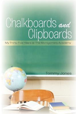 Chalkboards and Clipboards: My Thirty-Five Years at the Montgomery Academy by Jones, Tommy