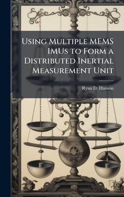 Using Multiple MEMS IMUs to Form a Distributed Inertial Measurement Unit by Hanson, Ryan D.
