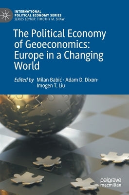 The Political Economy of Geoeconomics: Europe in a Changing World by Babic, Milan