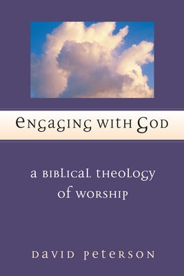 Engaging with God: A Biblical Theology of Worship by Peterson, David G.