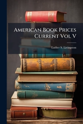 American Book Prices Current Vol V by Livingston, Luther S.