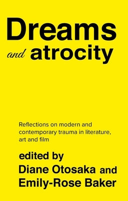 Dreams and Atrocity: The Oneiric in Representations of Trauma by Baker, Emily-Rose