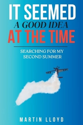 It Seemed A Good Idea At The Time: Searching For My Second Summer by Lloyd, Martin