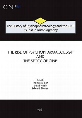 The History of Psychopharmacology and the CINP, As Told in Autobiography: The rise of Psychopharmacology and the story of CINP by Healy, David