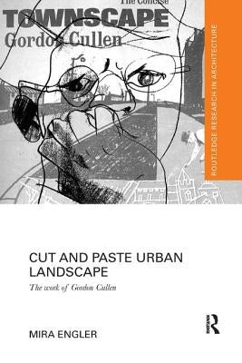 Cut and Paste Urban Landscape: The Work of Gordon Cullen by Engler, Mira