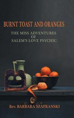 Burnt Toast and Oranges: The Miss Adventures of Salem's Love Psychic by Szafranski, Barbara