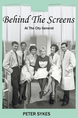 Behind the Screens at the City General Hospital by Sykes, Peter