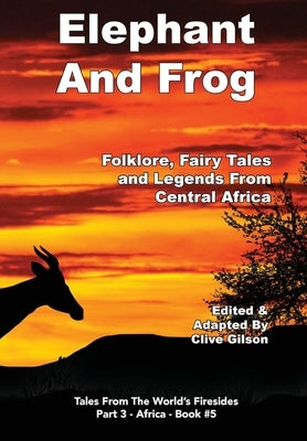 Elephant And Frog: Folklore, Fairy tales and Legends from Central Africa by Gilson, Clive