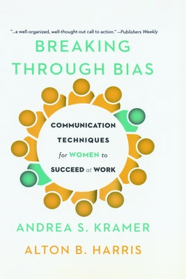Breaking Through Bias: Communication Techniques for Women to Succeed at Work by Kramer, Andrea