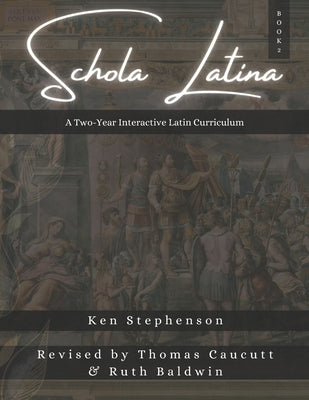 Schola Latina Book 2: A Two-Year Interactive Latin Curriculum by Caucutt, Thomas