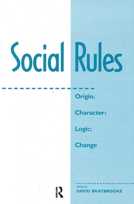Social Rules: Origin; Character; Logic; Change by Braybrooke, David