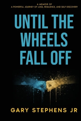 Until the Wheels Fall Off by Stephens, Gary, Jr.