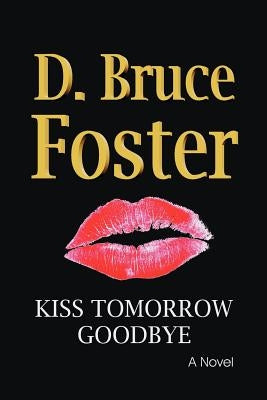 Kiss Tomorrow Goodbye by Foster, D. Bruce