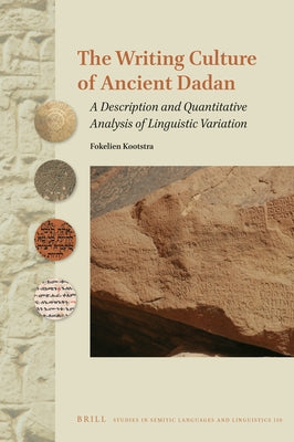 The Writing Culture of Ancient Dadān: A Description and Quantitative Analysis of Linguistic Variation by Kootstra, Fokelien