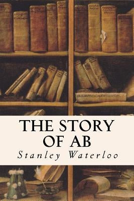 The Story of Ab: A Tale of the Time of the Cave Man by Waterloo, Stanley