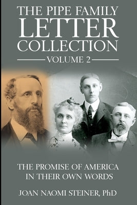 The Pipe Family Letter Collection - Volume 2: The Promise of America in Their Own Words by Steiner, Joan Naomi
