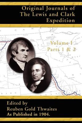 Original Journals of the Lewis and Clark Expedition: Parts 1 & 2 by Thwaites, Reuben Gold