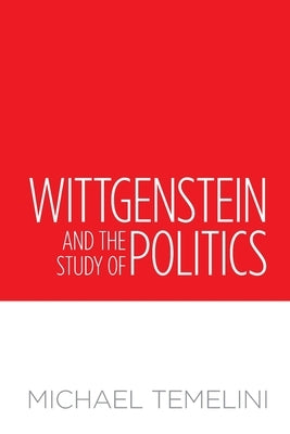 Wittgenstein and the Study of Politics by Temelini, Michael