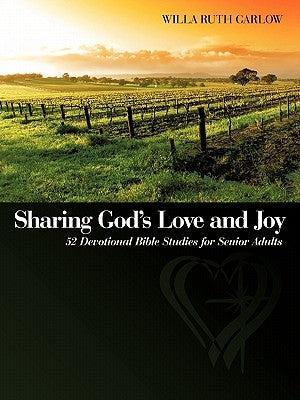Sharing God's Love and Joy: 52 Devotional Bible Studies for Senior Adults by Garlow, Willa Ruth
