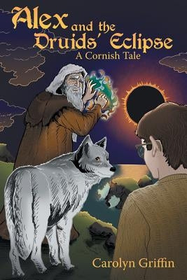 Alex and the Druids' Eclipse: A Cornish Tale by Griffin, Carolyn