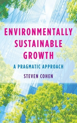 Environmentally Sustainable Growth: A Pragmatic Approach by Cohen, Steven