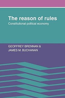 The Reason of Rules: Constitutional Political Economy by Brennan, Geoffrey
