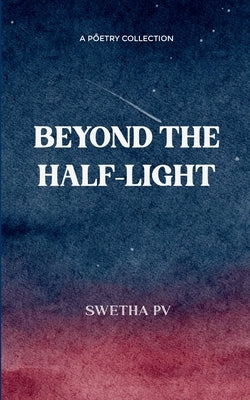 Beyond the Half-Light by Pv, Swetha