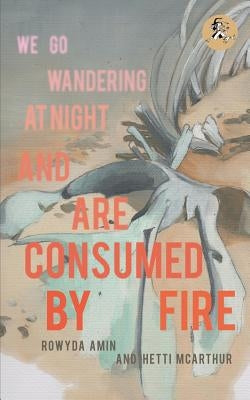 We Go Wandering at Night and are Consumed by Fire by Amin, Rowyda