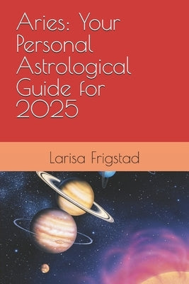 Aries: Your Personal Astrological Guide for 2025 by Frigstad, Larisa