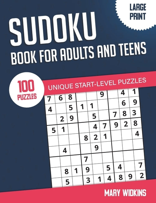 Sudoku Book For Adults And Teens 100 Unique Start-Level Puzzles: Large Print Easy Sudoku Puzzles With Solutions For Workout Your Brain by Widkins, Mary