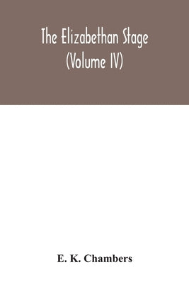 The Elizabethan stage (Volume IV) by K. Chambers, E.