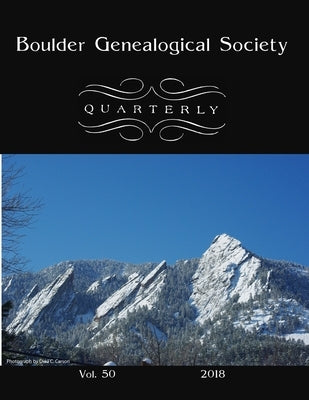 Boulder Genealogical Society Quarterly 2018 Edition by Society, Boulder Genealogical