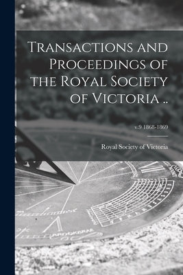 Transactions and Proceedings of the Royal Society of Victoria ..; v.9 1868-1869 by Royal Society of Victoria (Melbourne