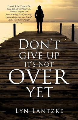 Don't Give Up It's Not Over Yet by Lantzke, Lyn