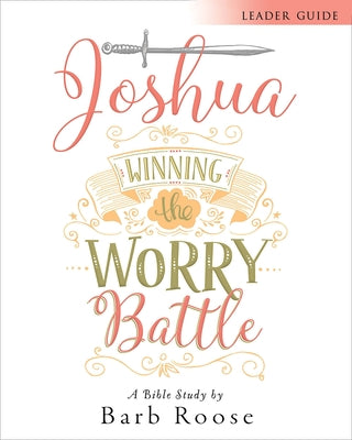 Joshua - Women's Bible Study Leader Guide: Winning the Worry Battle by Roose, Barb