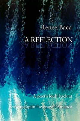 A Reflection: A Poet's Look Back at Growing Up in Average America. by Baca, Renee