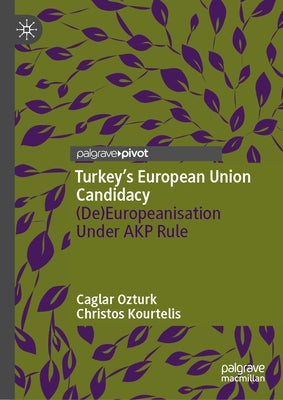 Turkey's European Union Candidacy: (De)Europeanisation Under Akp Rule by Ozturk, Caglar