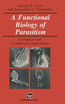 A Functional Biology of Parasitism: Ecological and Evolutionary Implications- Functional Biology Series by Esch, Gerald W.
