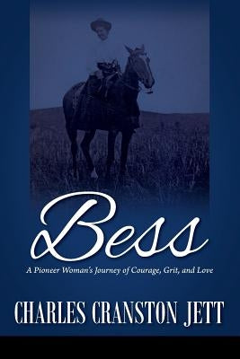 Bess: A Pioneer Woman's Journey of Courage, Grit and Love by Jett, Charles Cranston