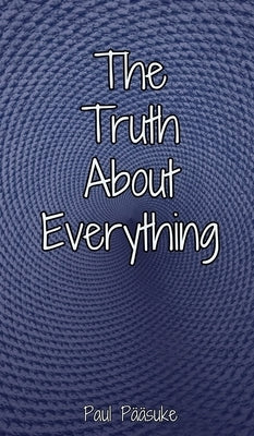 The Truth About Everything by Pääsuke, Paul