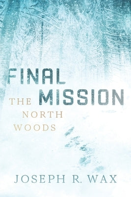 FINAL MISSION The North Woods by Wax, Joseph R.