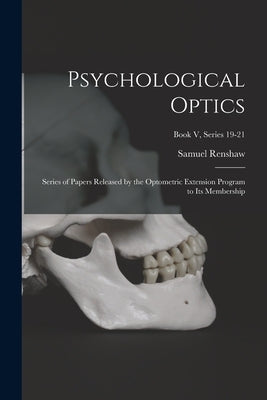Psychological Optics: Series of Papers Released by the Optometric Extension Program to Its Membership; Book V, series 19-21 by Samuel Renshaw