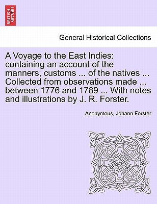 A Voyage to the East Indies: containing an account of the manners, customs ... of the natives ... Collected from observations made ... between 1776 by Anonymous